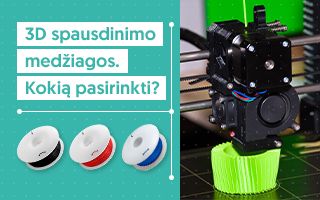 3D spausdinimo medžiagos. Kokią pasirinkti?