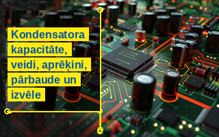 Kondensatora kapacitāte, veidi, aprēķini, pārbaude un izvēle